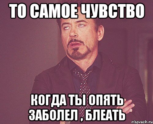 то самое чувство когда ты опять заболел , блеать, Мем твое выражение лица