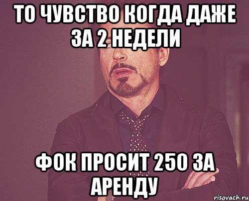 то чувство когда даже за 2 недели ФОК просит 250 за аренду, Мем твое выражение лица