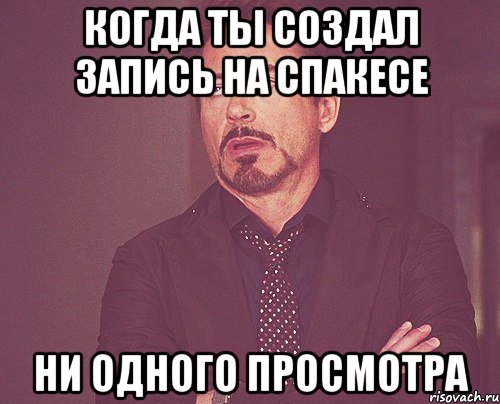 Когда ты создал запись на спакесе Ни одного просмотра, Мем твое выражение лица