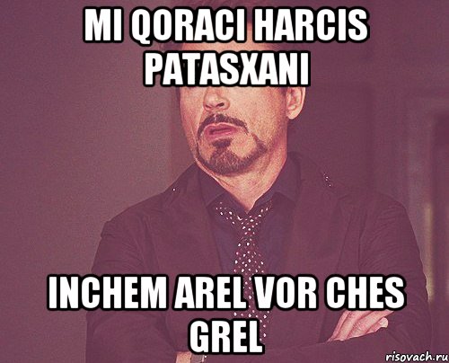 mi qoraci harcis patasxani inchem arel vor ches grel, Мем твое выражение лица