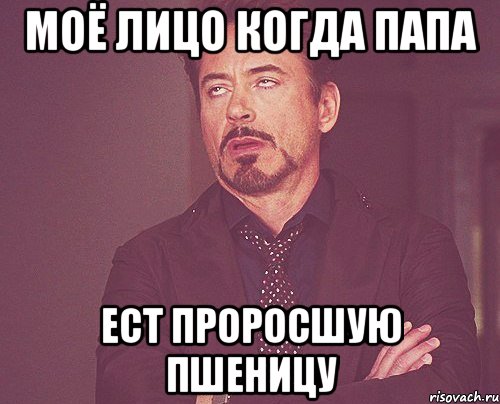 моё лицо когда папа ест проросшую пшеницу, Мем твое выражение лица