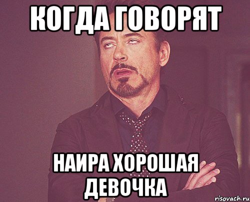 Когда говорят Наира хорошая девочка, Мем твое выражение лица