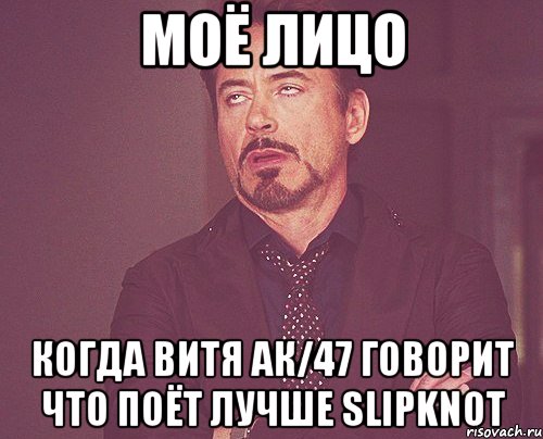 моё лицо когда витя ак/47 говорит что поёт лучше slipknot, Мем твое выражение лица