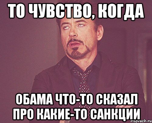 То чувство, когда Обама что-то сказал про какие-то санкции, Мем твое выражение лица