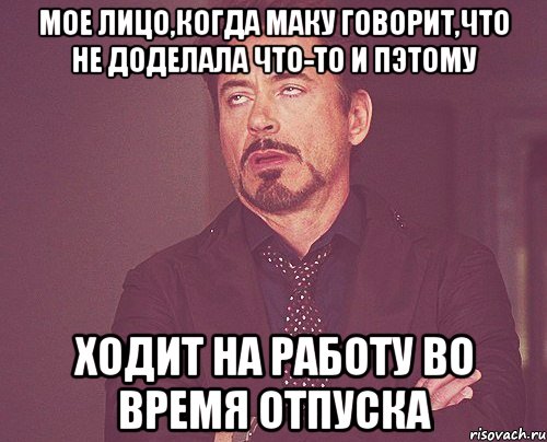 мое лицо,когда маку говорит,что не доделала что-то и пэтому ходит на работу во время отпуска, Мем твое выражение лица