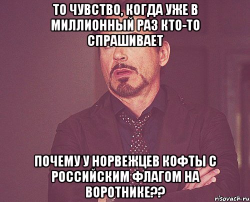 То чувство, когда уже в миллионный раз кто-то спрашивает Почему у норвежцев кофты с российским флагом на воротнике??, Мем твое выражение лица