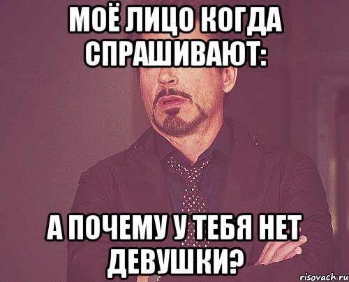 моё лицо когда спрашивают: а почему у тебя нет девушки?, Мем твое выражение лица