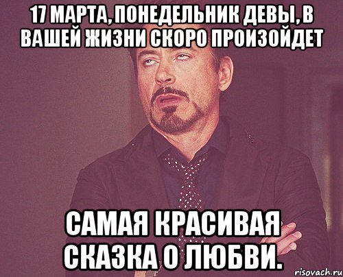 17 марта, понедельник Девы, в вашей жизни скоро произойдет самая красивая сказка о любви., Мем твое выражение лица