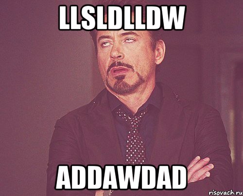 llsldlldw addawdad, Мем твое выражение лица