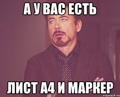 А у вас есть ЛИСТ а4 и Маркер, Мем твое выражение лица