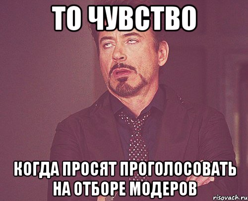 ТО ЧУВСТВО КОГДА ПРОСЯТ ПРОГОЛОСОВАТЬ НА ОТБОРЕ МОДЕРОВ, Мем твое выражение лица