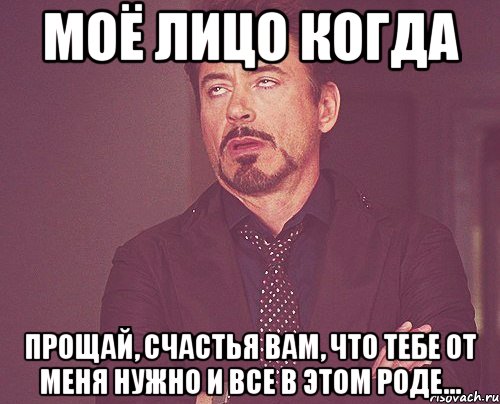 моё лицо когда прощай, счастья вам, что тебе от меня нужно и все в этом роде..., Мем твое выражение лица