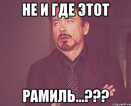не и где этот Рамиль...???, Мем твое выражение лица