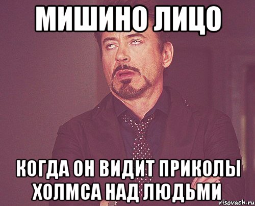 Мишино лицо когда он видит приколы Холмса над людьми, Мем твое выражение лица