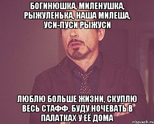 богинюшка, миленушка, рыжуленька, наша милеша, уси-пуси рыжуси люблю больше жизни, скуплю весь стафф, буду ночевать в палатках у её дома, Мем твое выражение лица