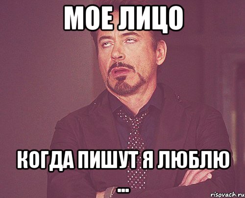 Мое лицо Когда пишут Я люблю ..., Мем твое выражение лица