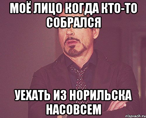 Моё лицо когда кто-то собрался уехать из Норильска насовсем, Мем твое выражение лица