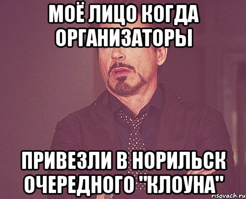 Моё лицо когда организаторы привезли в Норильск очередного "клоуна", Мем твое выражение лица
