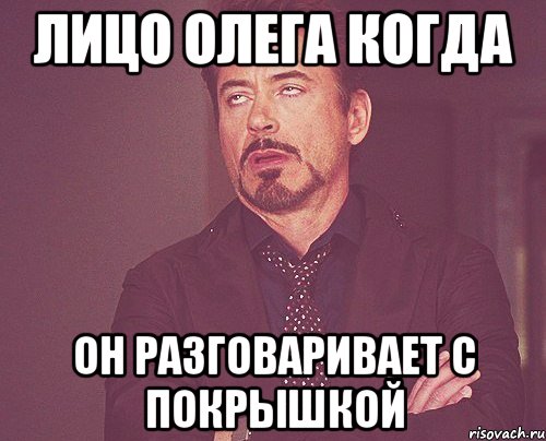 Лицо Олега когда он разговаривает с покрышкой, Мем твое выражение лица