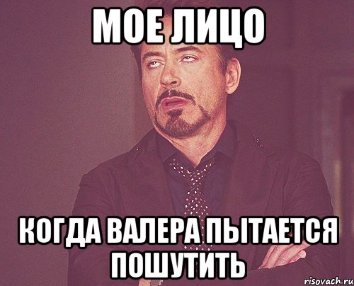 мое лицо когда валера пытается пошутить, Мем твое выражение лица