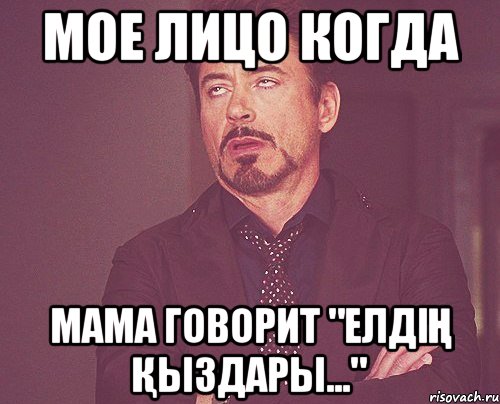 Мое лицо когда Мама говорит "Елдің қыздары...", Мем твое выражение лица