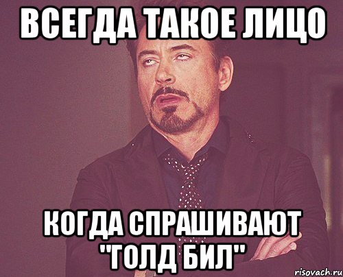 Всегда такое лицо Когда спрашивают "Голд бил", Мем твое выражение лица