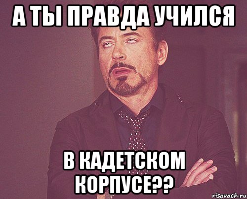 а ты правда учился в кадетском корпусе??, Мем твое выражение лица