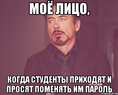 Моё лицо, когда студенты приходят и просят поменять им пароль, Мем твое выражение лица