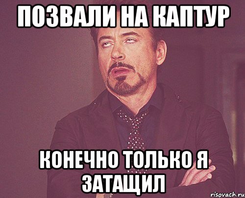 Позвали на каптур Конечно только я затащил, Мем твое выражение лица