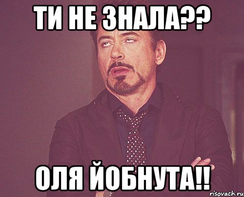 ти не знала?? Оля йобнута!!, Мем твое выражение лица