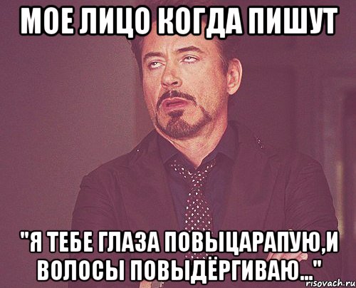 мое лицо когда пишут "я тебе глаза повыцарапую,и волосы повыдёргиваю...", Мем твое выражение лица