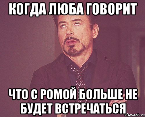 когда люба говорит что с ромой больше не будет встречаться, Мем твое выражение лица