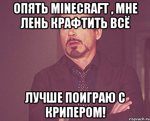 Опять Minecraft , Мне Лень крафтить всё Лучше поиграю с КРИПЕРОМ!, Мем твое выражение лица