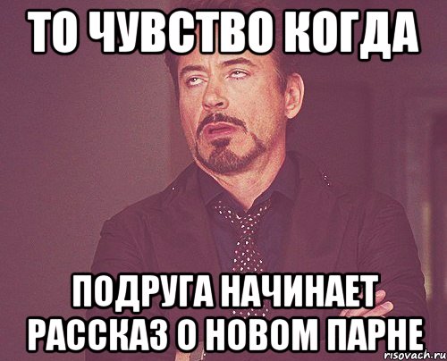 То чувство когда подруга начинает рассказ о новом парне, Мем твое выражение лица