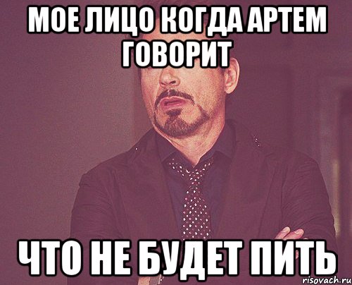 мое лицо когда артем говорит что не будет пить, Мем твое выражение лица