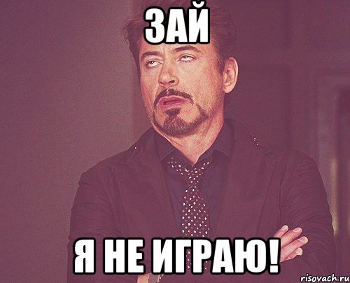 Зай Я НЕ ИГРАЮ!, Мем твое выражение лица