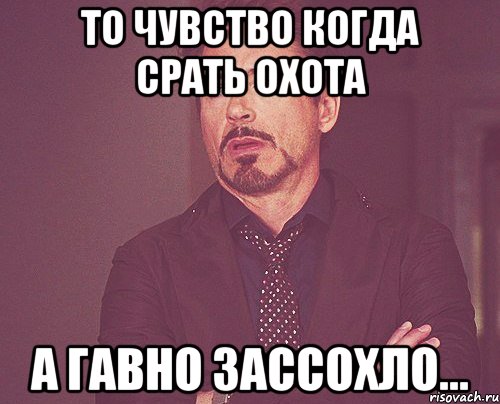 То чувство когда срать охота А гавно зассохло..., Мем твое выражение лица