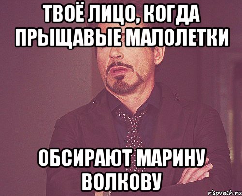 Твоё лицо, когда прыщавые малолетки обсирают Марину Волкову, Мем твое выражение лица