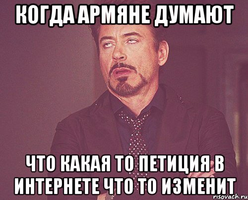 когда армяне думают что какая то петиция в интернете что то изменит, Мем твое выражение лица