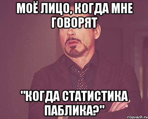 моё лицо, когда мне говорят "когда статистика паблика?", Мем твое выражение лица