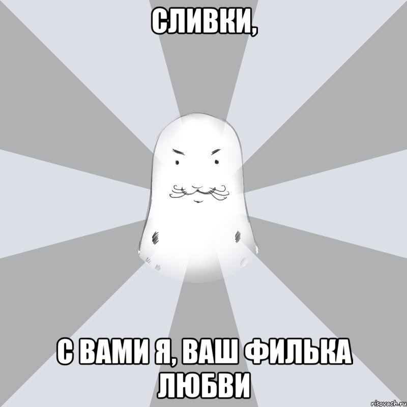 СЛИВКИ, с вами Я, ваш Филька любви