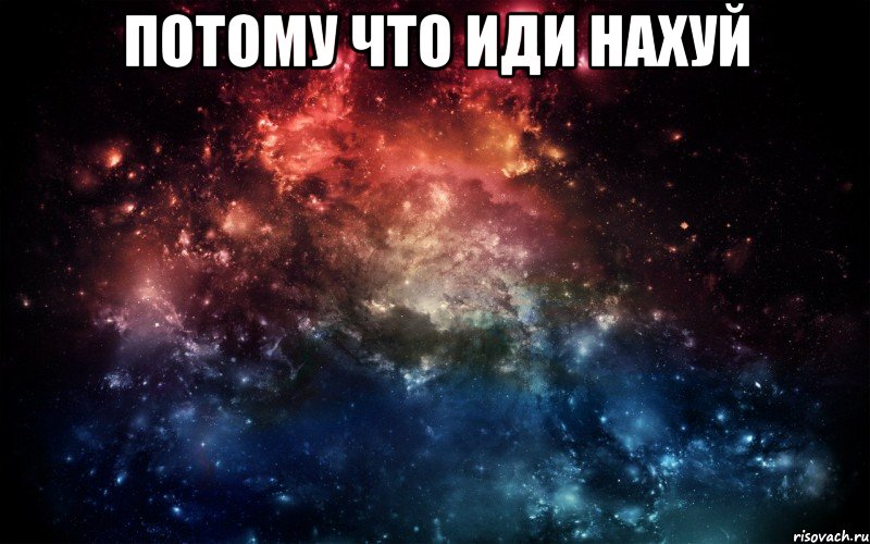 Потому что иди нахуй , Мем Просто космос