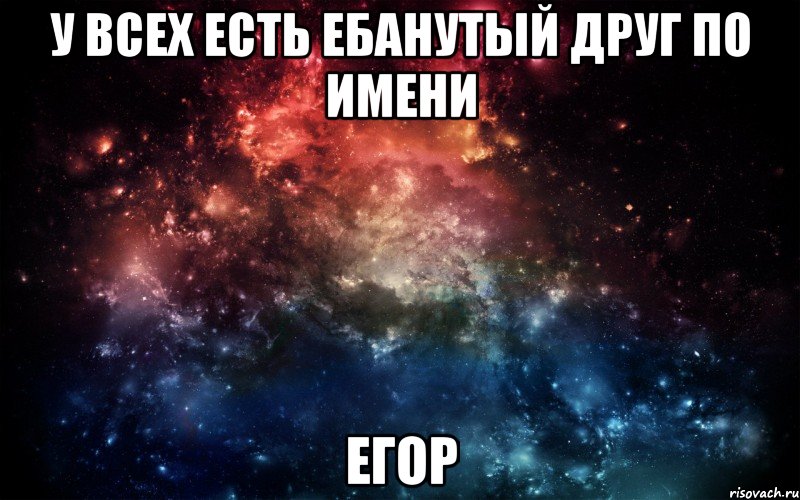 У всех есть ебанутый друг по имени Егор, Мем Просто космос