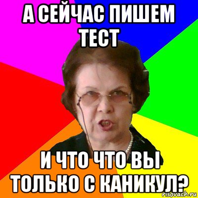 А сейчас пишем тест И что что вы только с каникул?, Мем Типичная училка