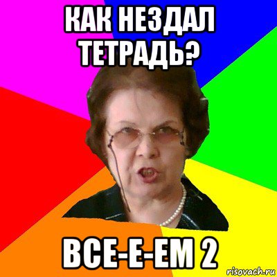 Как нездал тетрадь? Все-е-ем 2, Мем Типичная училка