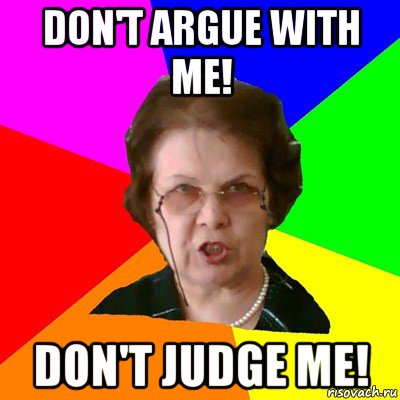 Don't argue with me! Don't judge me!, Мем Типичная училка