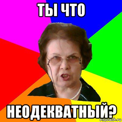 ты что неодекватный?, Мем Типичная училка