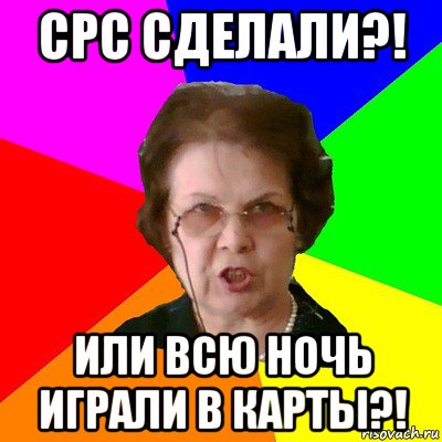 СРС сделали?! Или всю ночь играли в карты?!, Мем Типичная училка