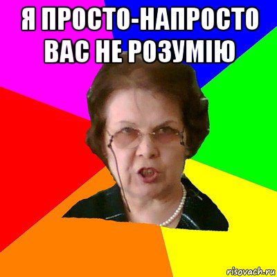 Я просто-напросто вас не розумiю , Мем Типичная училка
