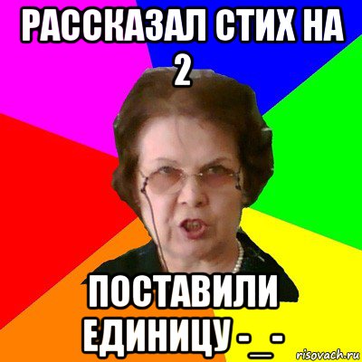 рассказал стих на 2 поставили единицу -_-, Мем Типичная училка